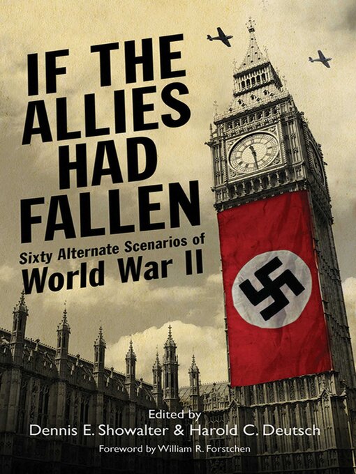 Title details for If the Allies Had Fallen: Sixty Alternate Scenarios of World War II by Dennis E. Showalter - Available